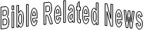 Bible Related News